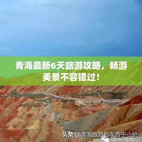 青海最新6天旅游攻略，暢游美景不容錯(cuò)過！