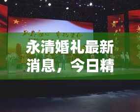 永清婚禮最新消息，今日精彩瞬間不容錯過