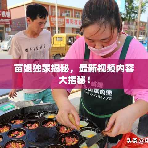 苗姐獨家揭秘，最新視頻內容大揭秘！