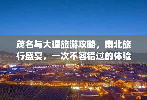 茂名與大理旅游攻略，南北旅行盛宴，一次不容錯過的體驗
