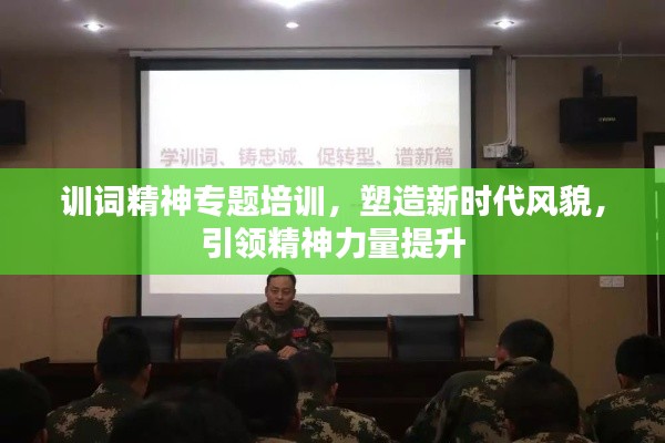 訓(xùn)詞精神專題培訓(xùn)，塑造新時代風(fēng)貌，引領(lǐng)精神力量提升