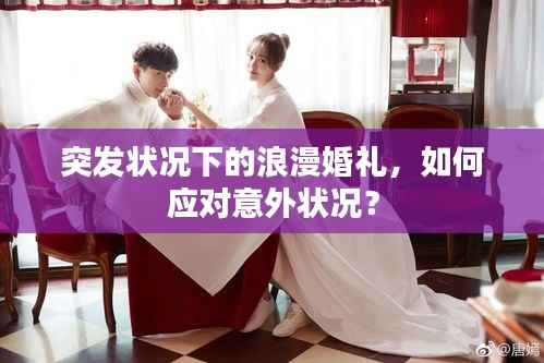 突發狀況下的浪漫婚禮，如何應對意外狀況？