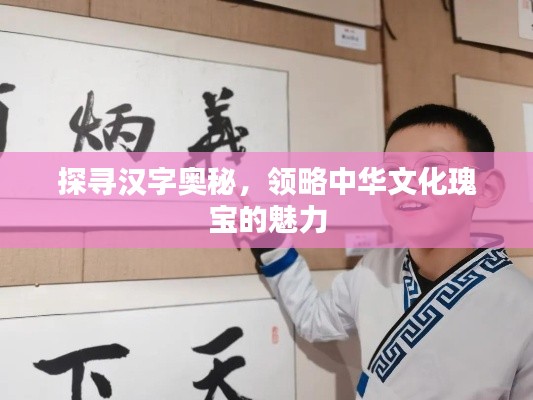 探尋漢字奧秘，領略中華文化瑰寶的魅力