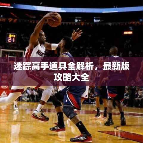 迷蹤高手道具全解析，最新版攻略大全