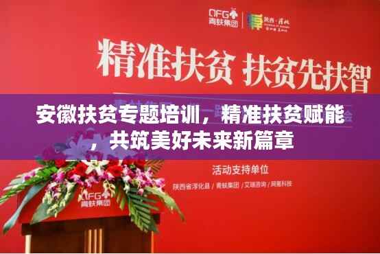 安徽扶貧專題培訓(xùn)，精準(zhǔn)扶貧賦能，共筑美好未來新篇章