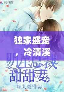 獨(dú)家盛寵，冷清溪的甜蜜戀曲