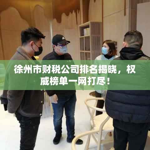 徐州市財稅公司排名揭曉，權威榜單一網打盡！