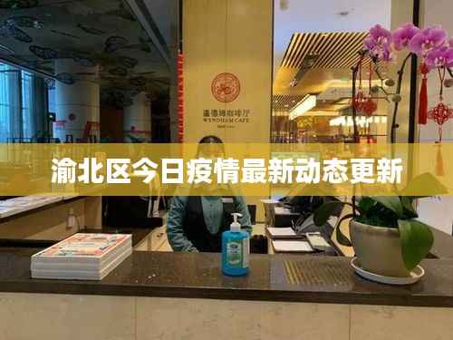 渝北區(qū)今日疫情最新動(dòng)態(tài)更新