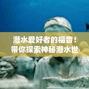 潛水愛好者的福音！帶你探索神秘潛水世界之旅攻略