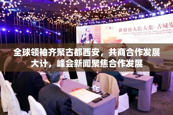 全球領袖齊聚古都西安，共商合作發展大計，峰會新聞聚焦合作發展