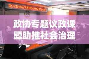 政協專題議政課題助推社會治理創新飛躍發展