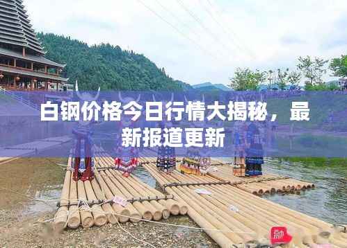 白鋼價格今日行情大揭秘，最新報道更新