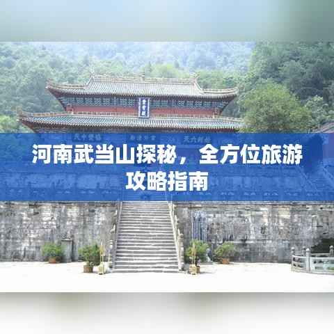 河南武當(dāng)山探秘，全方位旅游攻略指南