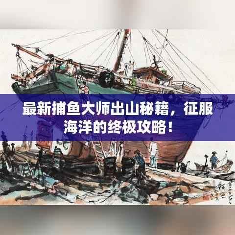 最新捕魚大師出山秘籍，征服海洋的終極攻略！