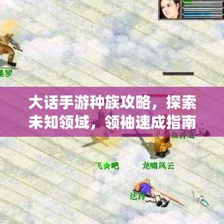 大話手游種族攻略，探索未知領域，領袖速成指南