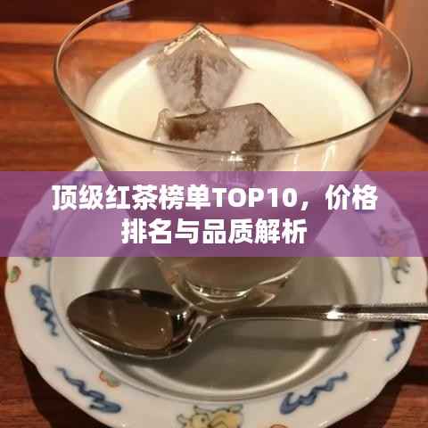 頂級紅茶榜單TOP10，價格排名與品質(zhì)解析