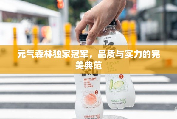 元氣森林獨家冠軍，品質與實力的完美典范