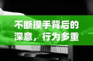 不斷摸手背后的深意，行為多重解讀揭秘