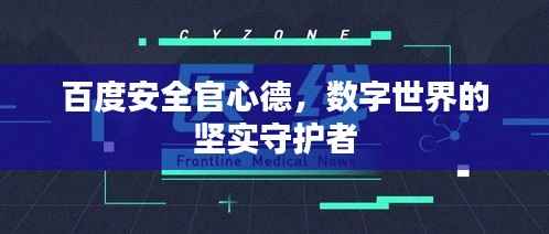 百度安全官心德，數字世界的堅實守護者