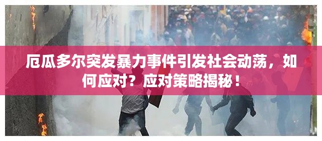 厄瓜多爾突發暴力事件引發社會動蕩，如何應對？應對策略揭秘！