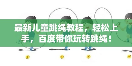 最新兒童跳繩教程，輕松上手，百度帶你玩轉跳繩！