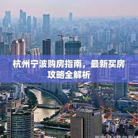 杭州寧波購房指南，最新買房攻略全解析