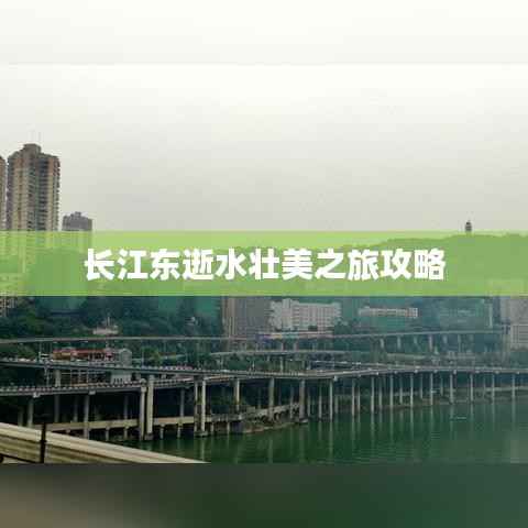 長(zhǎng)江東逝水壯美之旅攻略