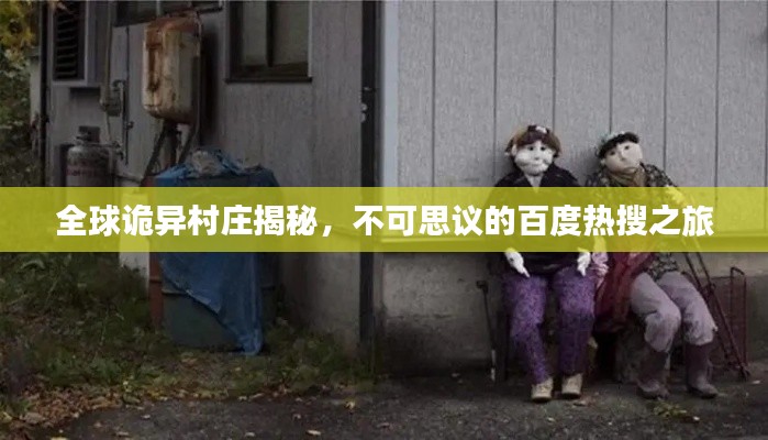 全球詭異村莊揭秘，不可思議的百度熱搜之旅