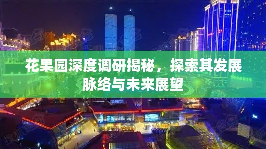 花果園深度調(diào)研揭秘，探索其發(fā)展脈絡(luò)與未來展望