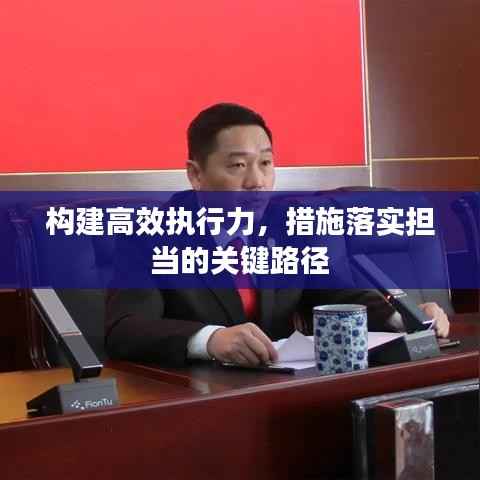 構建高效執行力，措施落實擔當的關鍵路徑