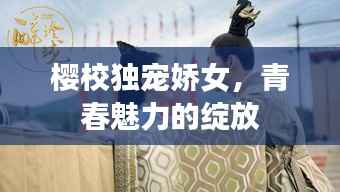 櫻校獨寵嬌女，青春魅力的綻放