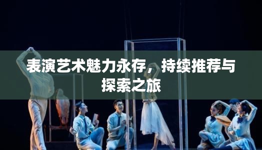 表演藝術(shù)魅力永存，持續(xù)推薦與探索之旅